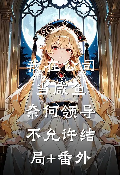 我在公司当咸鱼，奈何领导不允许结局+番外