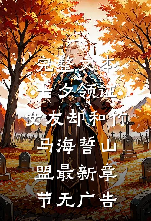 完整文本七夕领证，女友却和竹马海誓山盟最新章节无广告
