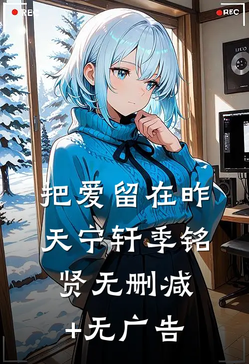 把爱留在昨天宁轩季铭贤无删减+无广告