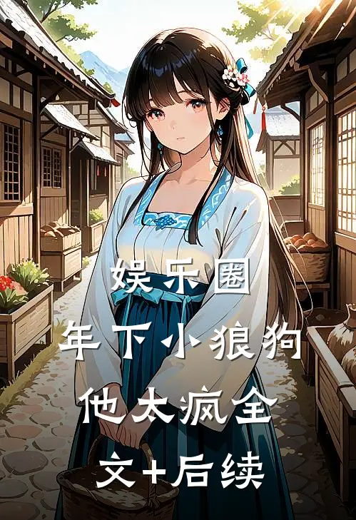 娱乐圈：年下小狼狗他太疯全文+后续