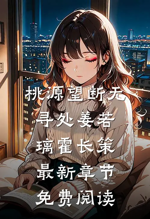 桃源望断无寻处姜若璃霍长策最新章节免费阅读