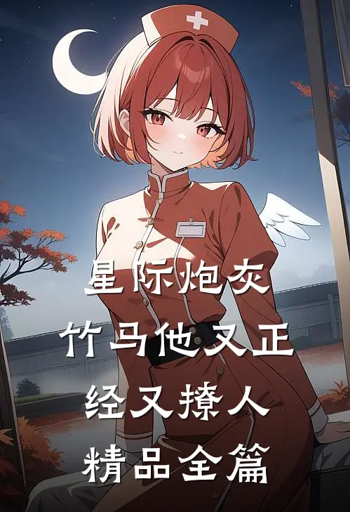 星际炮灰：竹马他又正经又撩人精品全篇