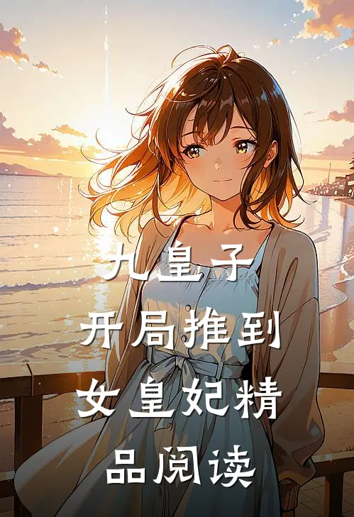 九皇子：开局推到女皇妃精品阅读