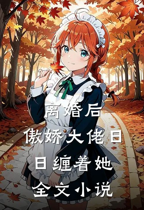 离婚后，傲娇大佬日日缠着她全文小说