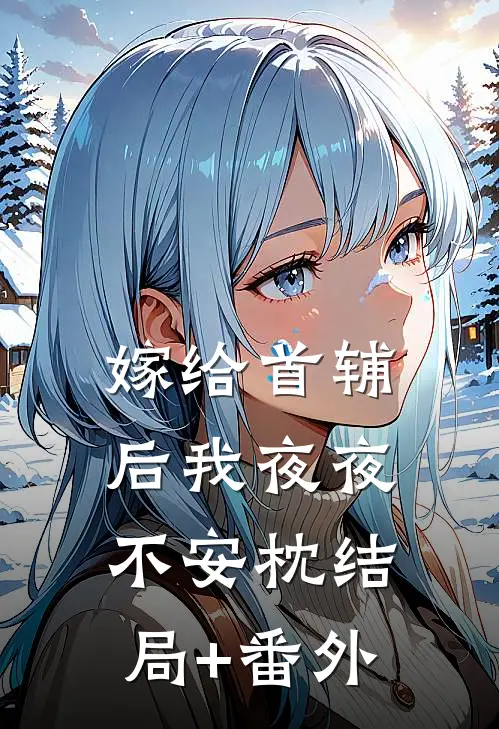 嫁给首辅后我夜夜不安枕结局+番外