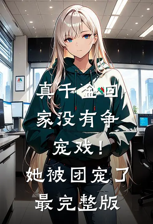 真千金回家没有争宠戏！她被团宠了最完整版