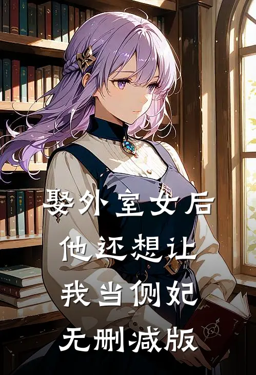 娶外室女后，他还想让我当侧妃无删减版