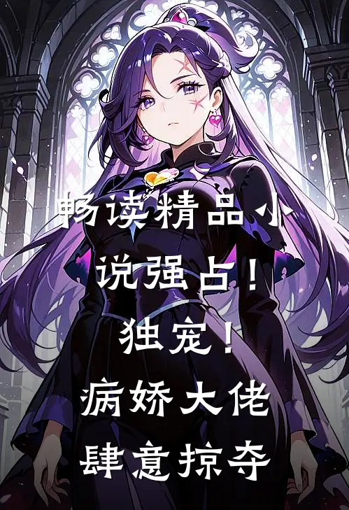 畅读精品小说强占！独宠！病娇大佬肆意掠夺
