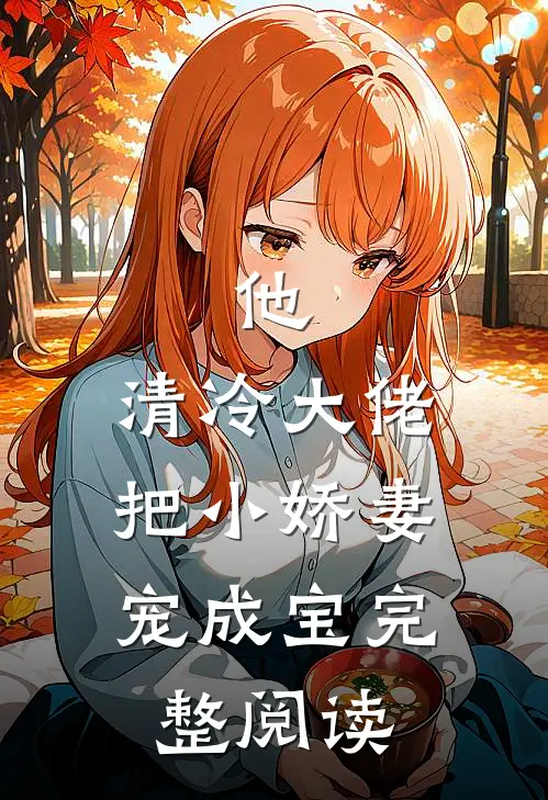 他,清冷大佬,把小娇妻宠成宝完整阅读