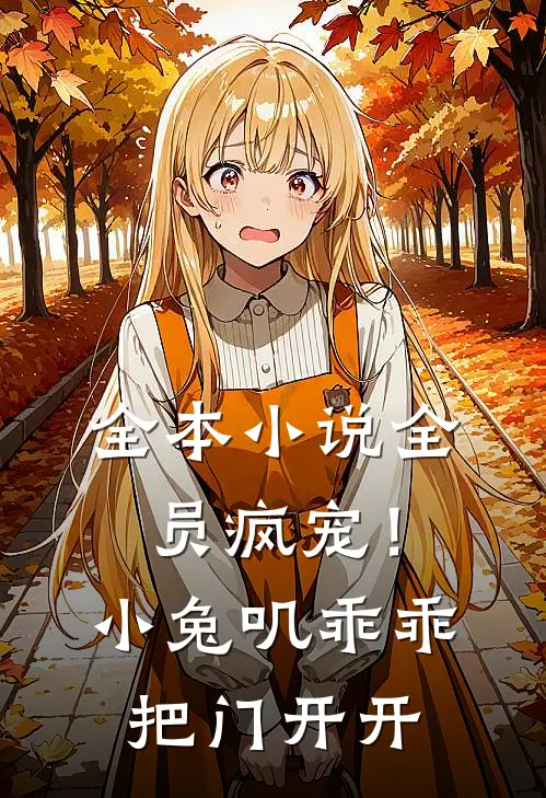 全本小说全员疯宠！小兔叽乖乖，把门开开