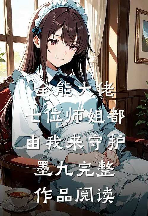 全能大佬:七位师姐都由我来守护墨九完整作品阅读