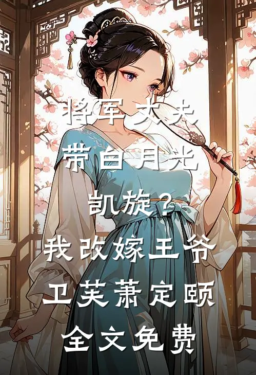 将军丈夫带白月光凯旋？我改嫁王爷卫芙萧定颐全文免费