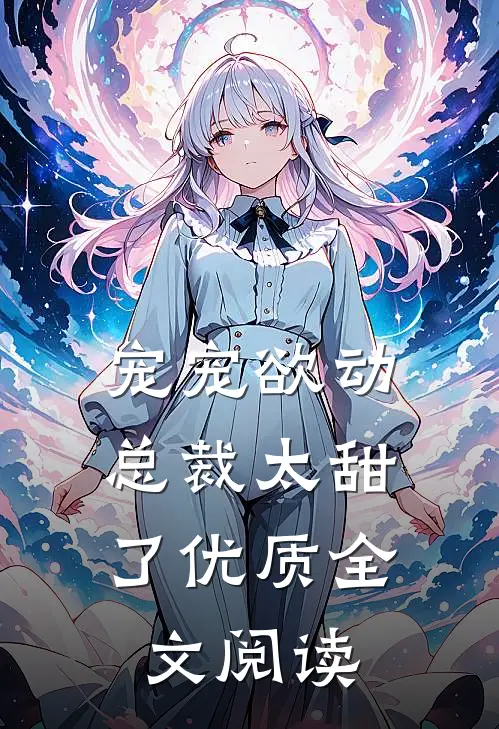 宠宠欲动：总裁太甜了优质全文阅读