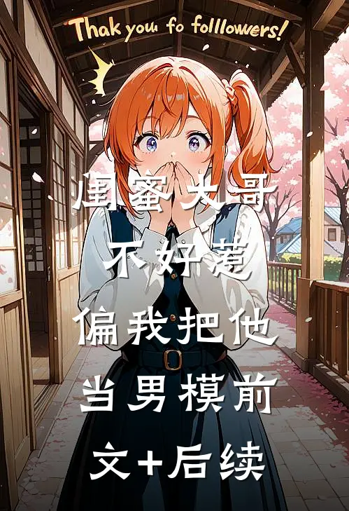 闺蜜大哥不好惹，偏我把他当男模前文+后续