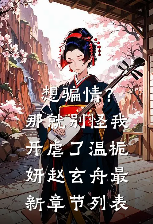 想骗情？那就别怪我开虐了温栀妍赵玄舟最新章节列表