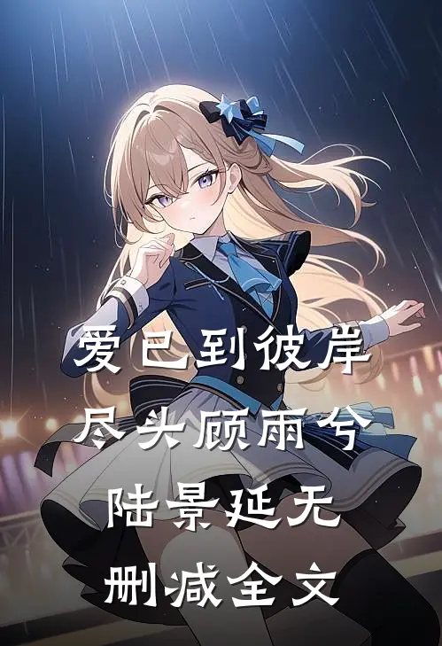 爱已到彼岸尽头顾雨兮陆景延无删减全文