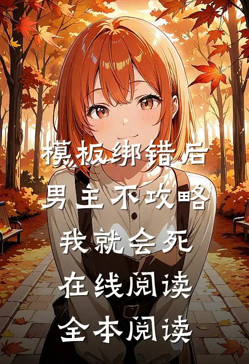 模板绑错后，男主不攻略我就会死在线阅读全本阅读