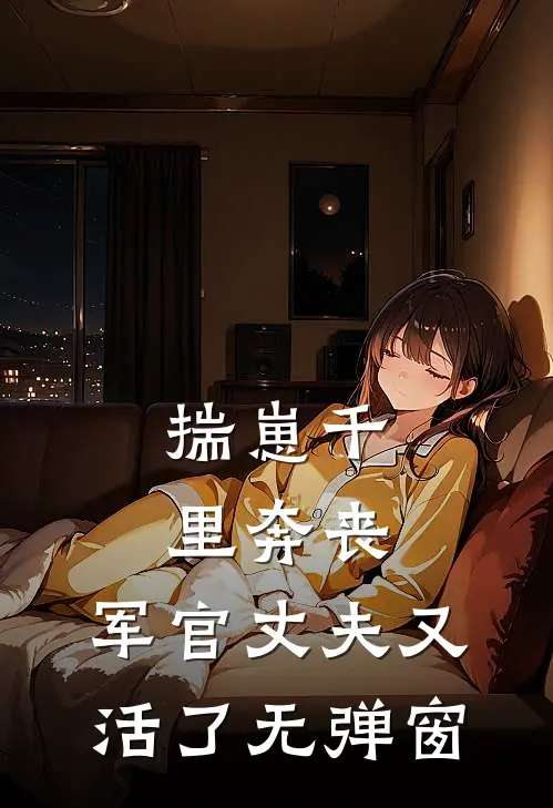 揣崽千里奔丧，军官丈夫又活了无弹窗
