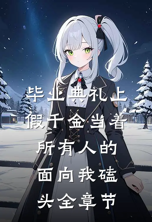 毕业典礼上，假千金当着所有人的面向我磕头全章节