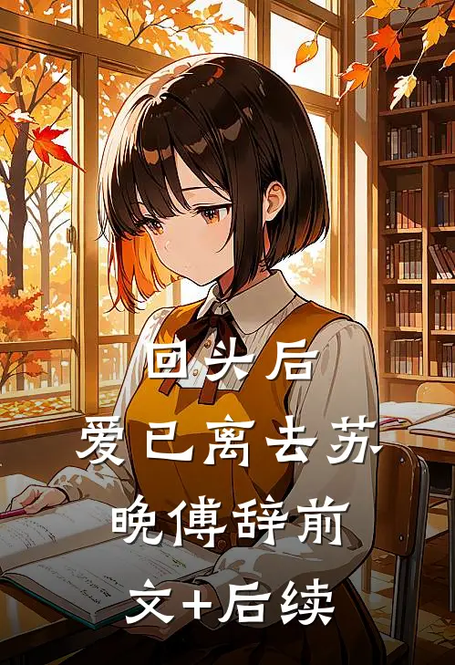 回头后，爱已离去苏晚傅辞前文+后续