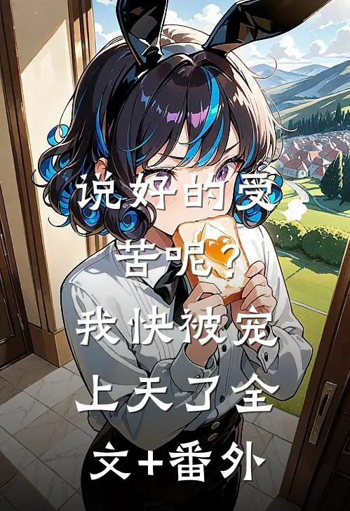 说好的受苦呢？我快被宠上天了全文+番外