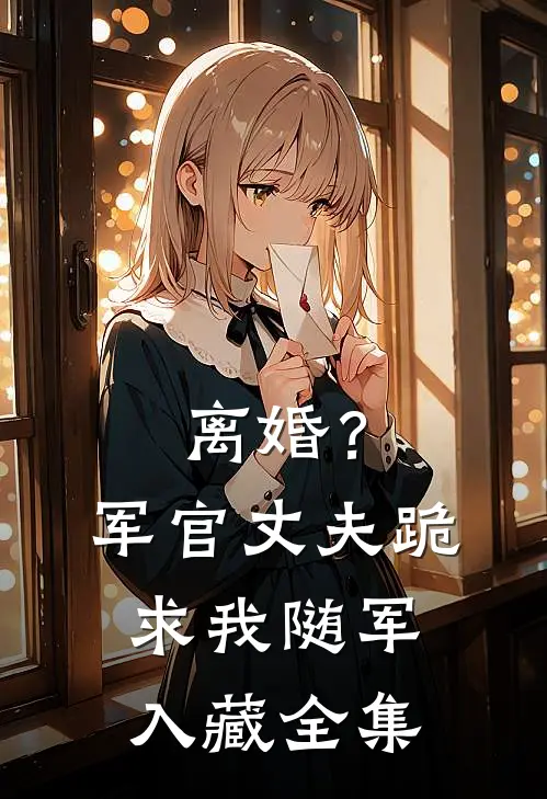 离婚？军官丈夫跪求我随军入藏全集