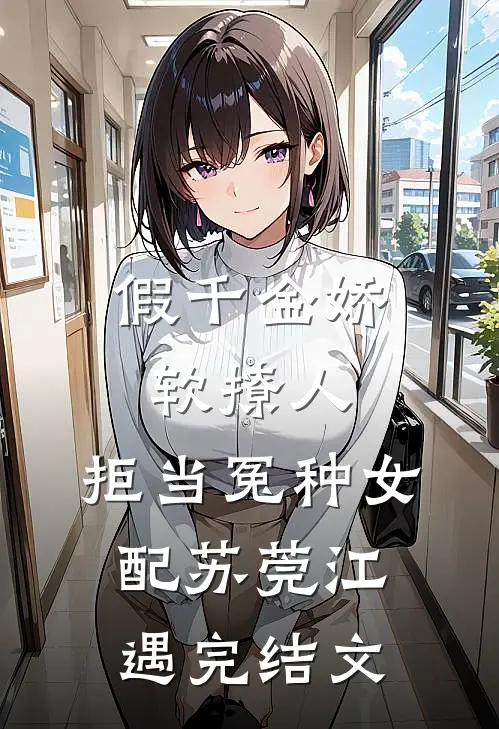 假千金娇软撩人，拒当冤种女配苏莞江遇完结文