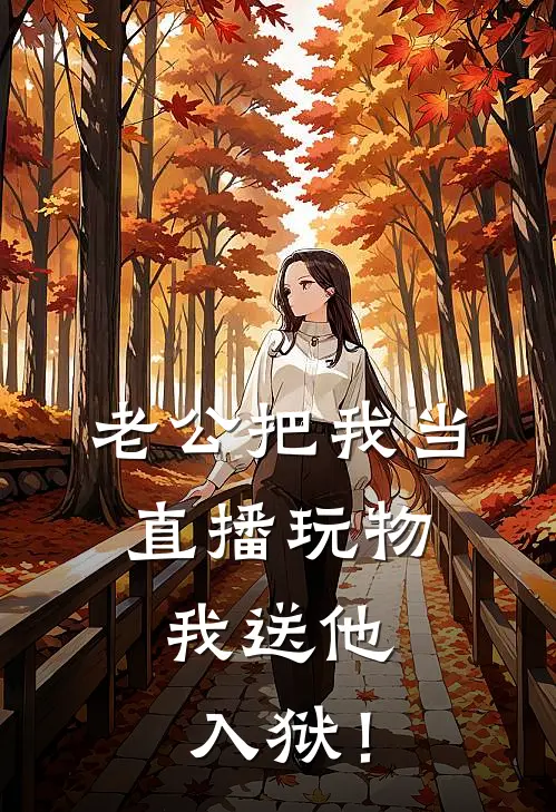老公把我当直播玩物，我送他入狱！
