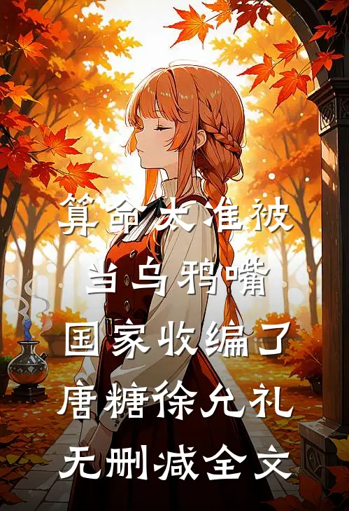 算命太准被当乌鸦嘴，国家收编了唐糖徐允礼无删减全文