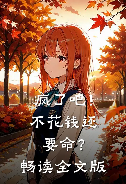 疯了吧！不花钱还要命？畅读全文版