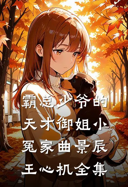 霸总少爷的天才御姐小冤家曲景辰王心机 全集