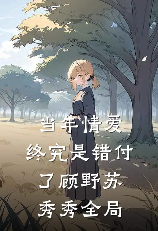当年情爱，终究是错付了顾野苏秀秀全局
