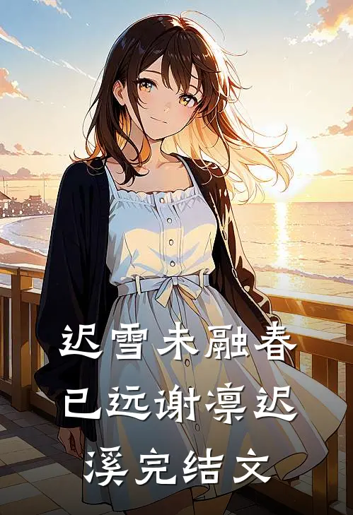 迟雪未融春已远谢凛迟溪完结文