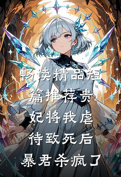 畅读精品短篇推荐贵妃将我虐待致死后，暴君杀疯了