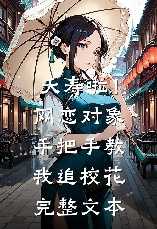 夭寿啦！网恋对象手把手教我追校花完整文本