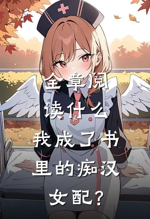 全章阅读什么，我成了书里的痴汉女配？