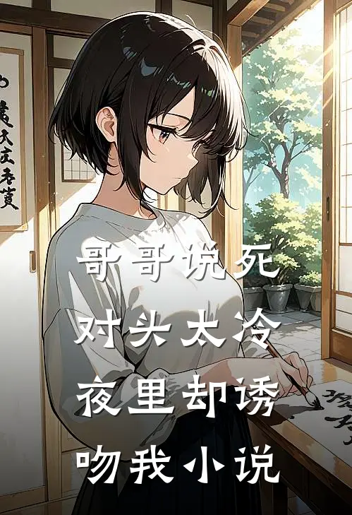 哥哥说死对头太冷，夜里却诱吻我小说