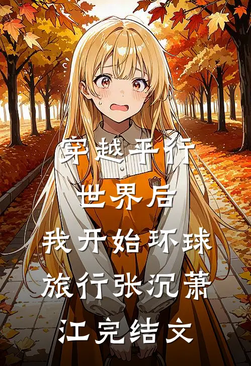 穿越平行世界后，我开始环球旅行张沉萧江完结文