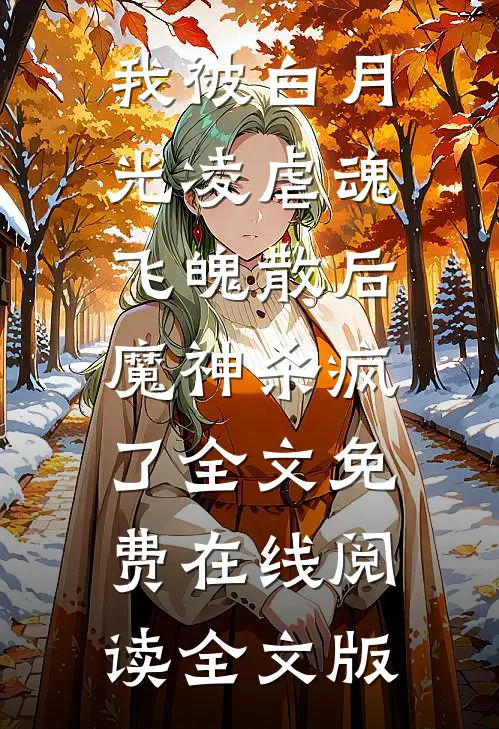 我被白月光凌虐魂飞魄散后，魔神杀疯了全文免费在线阅读全文版