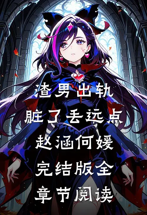 渣男出轨，脏了丢远点赵涵何媛完结版全章节阅读