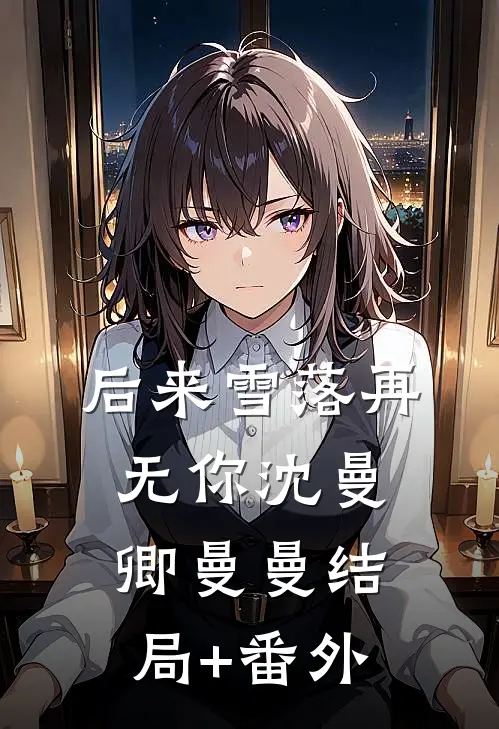 后来雪落再无你沈曼卿曼曼结局+番外