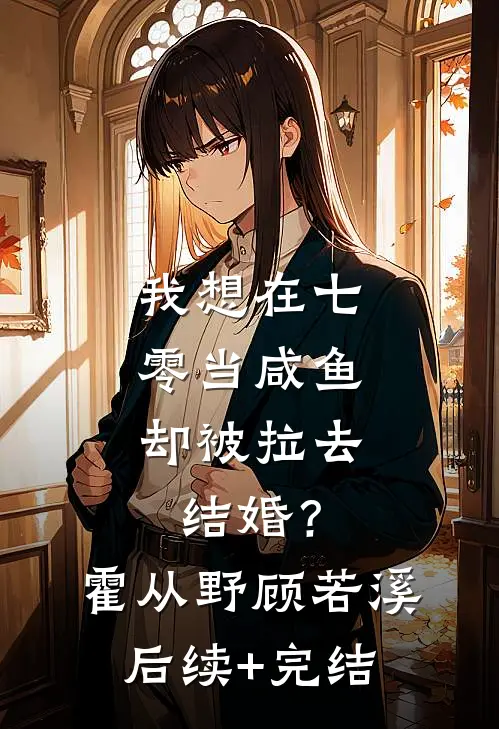 我想在七零当咸鱼，却被拉去结婚？霍从野顾若溪后续+完结