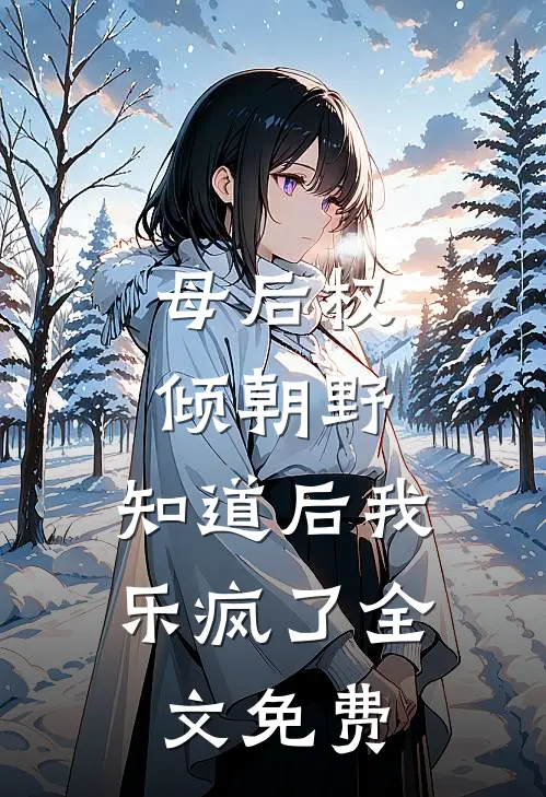 母后权倾朝野，知道后我乐疯了全文免费