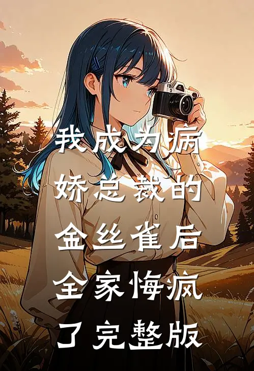 我成为病娇总裁的金丝雀后，全家悔疯了完整版