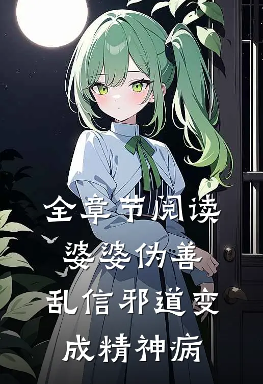 全章节阅读婆婆伪善，乱信邪道变成精神病