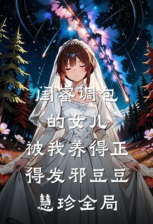 闺蜜调包的女儿，被我养得正得发邪豆豆慧珍全局
