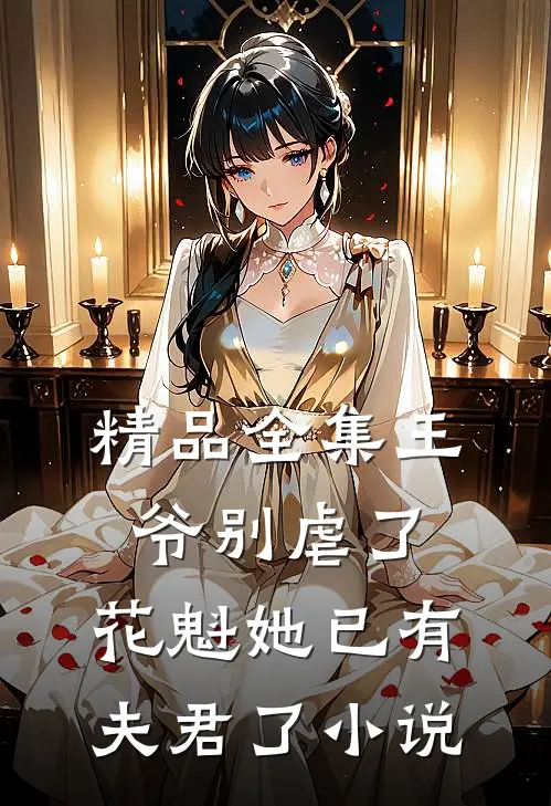 精品全集王爷别虐了,花魁她已有夫君了小说