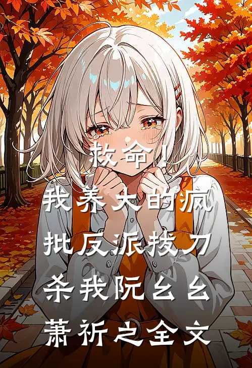 救命！我养大的疯批反派拔刀杀我阮幺幺萧祈之全文