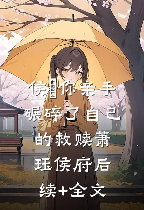 侯爺你亲手碾碎了自己的救赎萧珏侯府后续+全文
