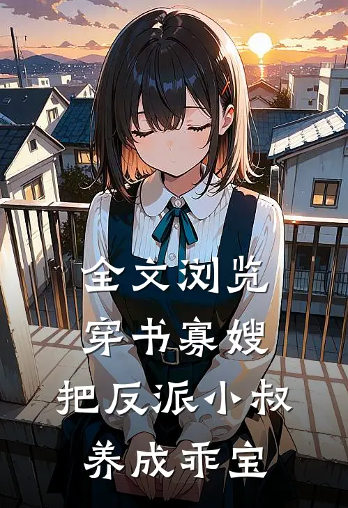 全文浏览穿书寡嫂，把反派小叔养成乖宝